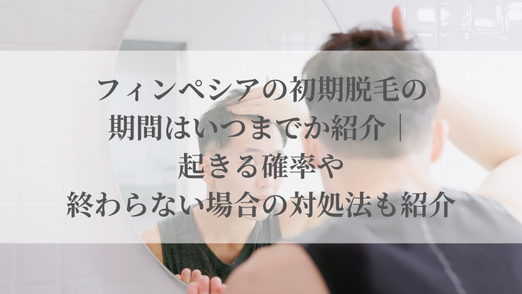 フィンペシアの初期脱毛の期間はいつまでか紹介｜起きる確率や終わらない場合の対処法も紹介