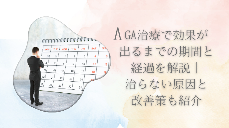 AGA治療で効果が出るまでの期間と経過を解説｜治らない原因と改善策も紹介