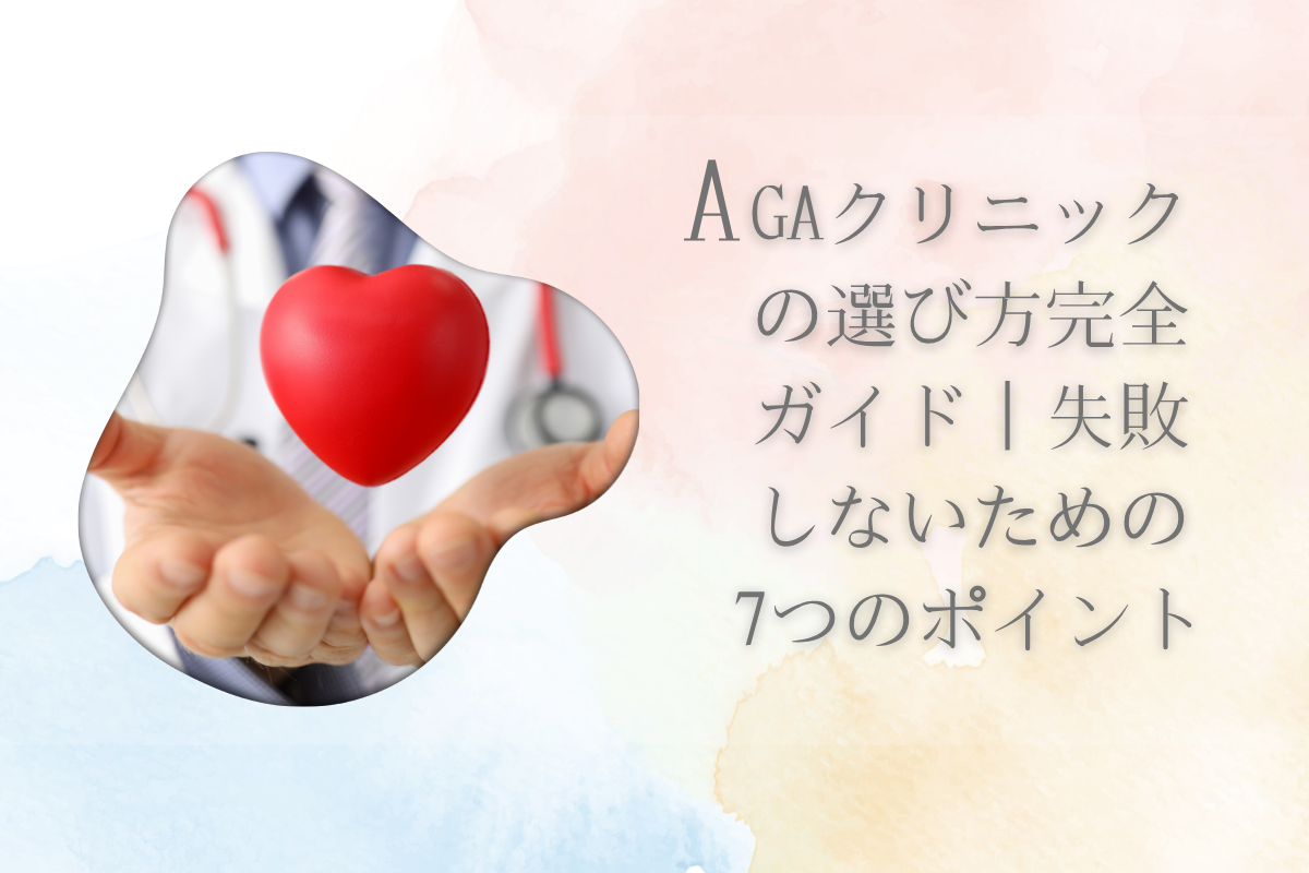 AGAクリニックの選び方完全ガイド｜失敗しないための7つのポイント