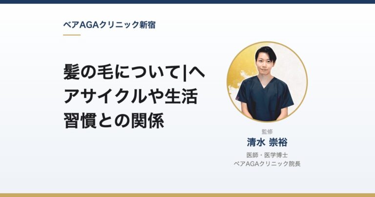 髪の毛について|ヘアサイクルや生活習慣との関係|監修:清水崇裕(ベアAGAクリニック院長)
