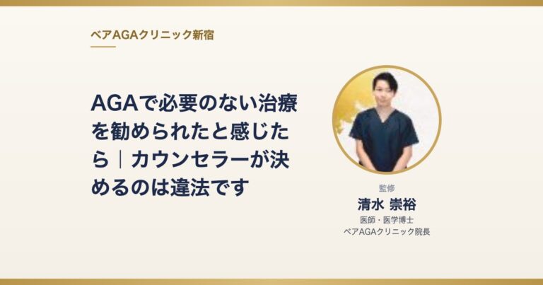AGAで必要のない治療を勧められたと感じたら｜カウンセラーが決めるのは違法です｜監修：清水崇裕（ベアAGAクリニック院長）