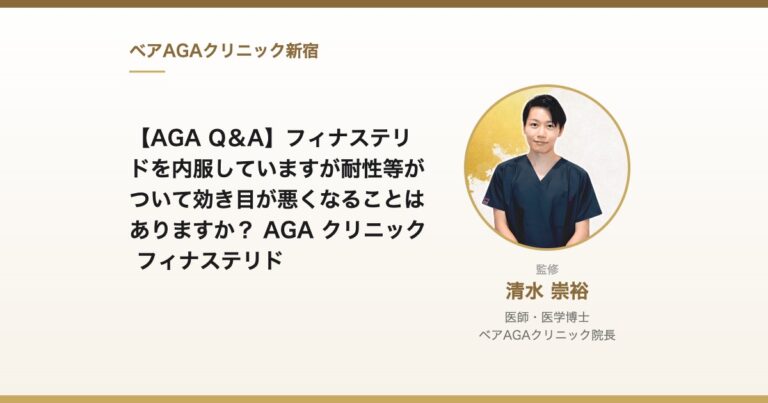 【AGA Q＆A】フィナステリドを内服していますが耐性等がついて効き目が悪くなることはありますか？ AGA クリニック フィナステリド｜監修：清水崇裕（ベアAGAクリニック院長）