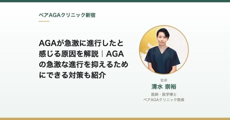 AGAが急激に進行したと感じる原因を解説｜AGAの急激な進行を抑えるためにできる対策も紹介｜監修：清水崇裕（ベアAGAクリニック院長）