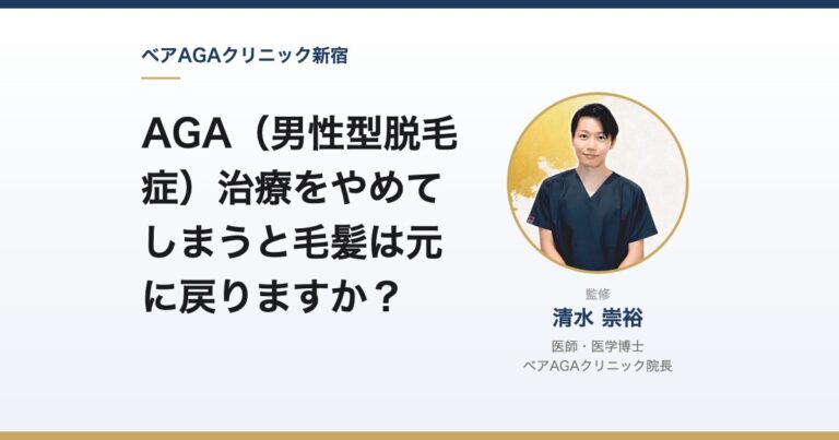 AGA（男性型脱毛症）治療をやめてしまうと毛髪は元に戻りますか？｜監修：清水崇裕（ベアAGAクリニック院長）